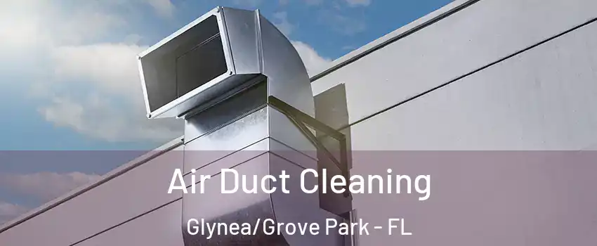 Air Duct Cleaning Glynea/Grove Park - FL