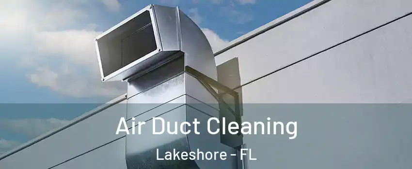 Air Duct Cleaning Lakeshore - FL