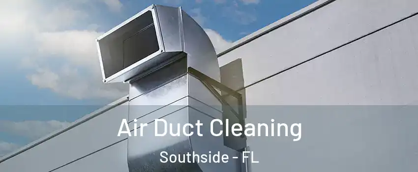 Air Duct Cleaning Southside - FL