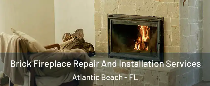 Brick Fireplace Repair And Installation Services Atlantic Beach - FL