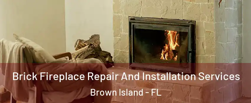 Brick Fireplace Repair And Installation Services Brown Island - FL