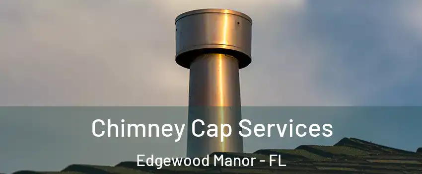 Chimney Cap Services Edgewood Manor - FL