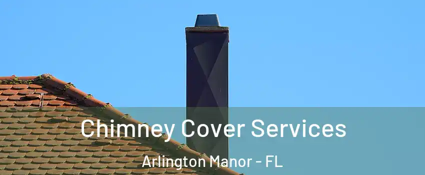 Chimney Cover Services Arlington Manor - FL