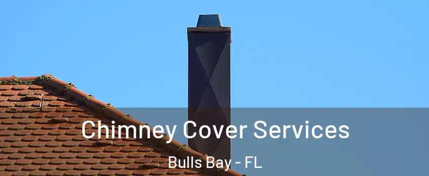 Chimney Cover Services Bulls Bay - FL