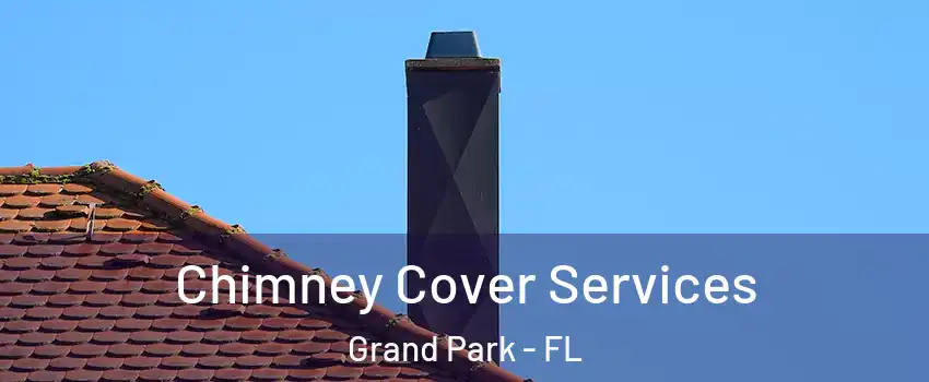 Chimney Cover Services Grand Park - FL