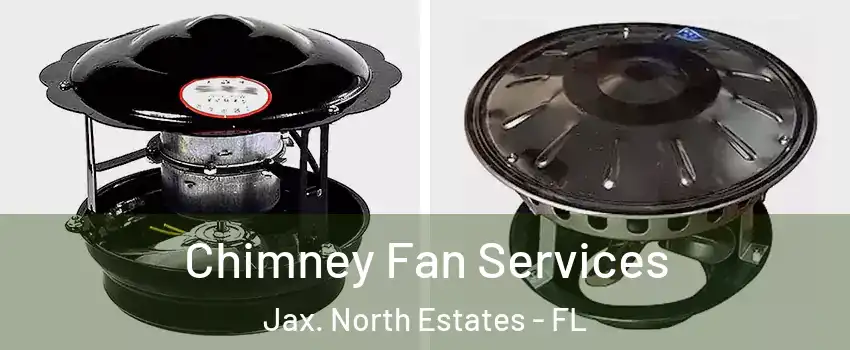 Chimney Fan Services Jax. North Estates - FL