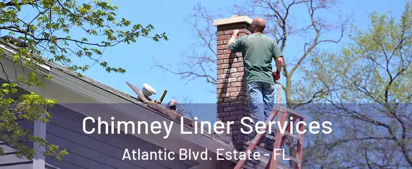 Chimney Liner Services Atlantic Blvd. Estate - FL
