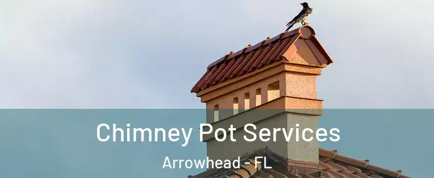 Chimney Pot Services Arrowhead - FL