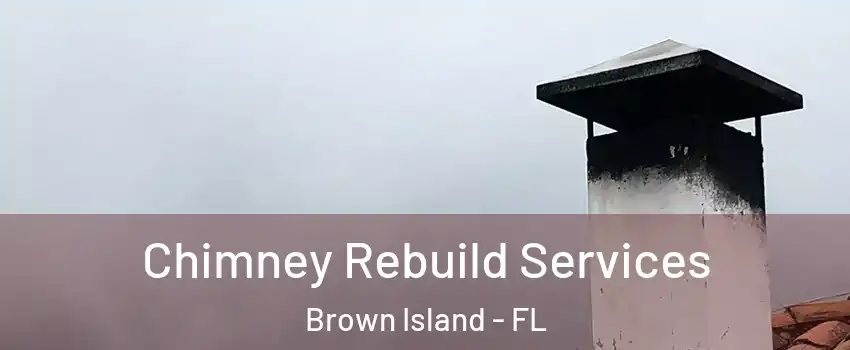 Chimney Rebuild Services Brown Island - FL