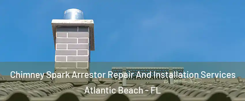 Chimney Spark Arrestor Repair And Installation Services Atlantic Beach - FL