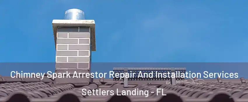 Chimney Spark Arrestor Repair And Installation Services Settlers Landing - FL