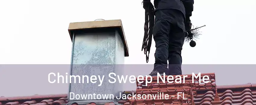 Chimney Sweep Near Me Downtown Jacksonville - FL