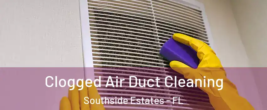 Clogged Air Duct Cleaning Southside Estates - FL