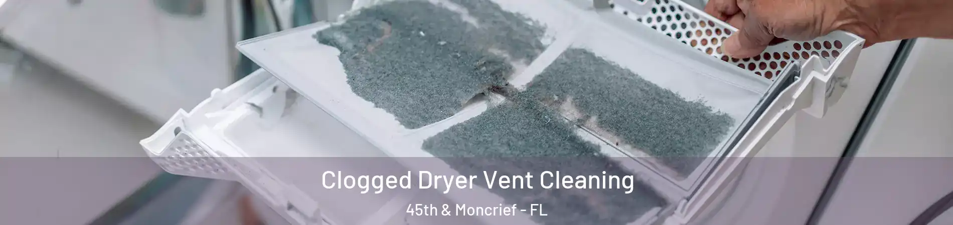 Clogged Dryer Vent Cleaning 45th & Moncrief - FL