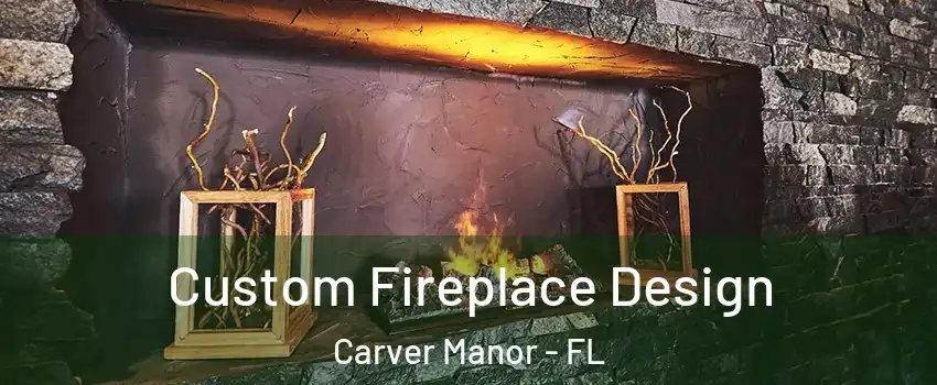 Custom Fireplace Design Carver Manor - FL