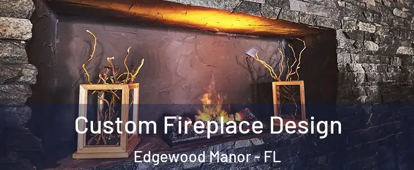 Custom Fireplace Design Edgewood Manor - FL