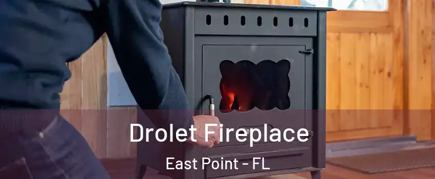 Drolet Fireplace East Point - FL