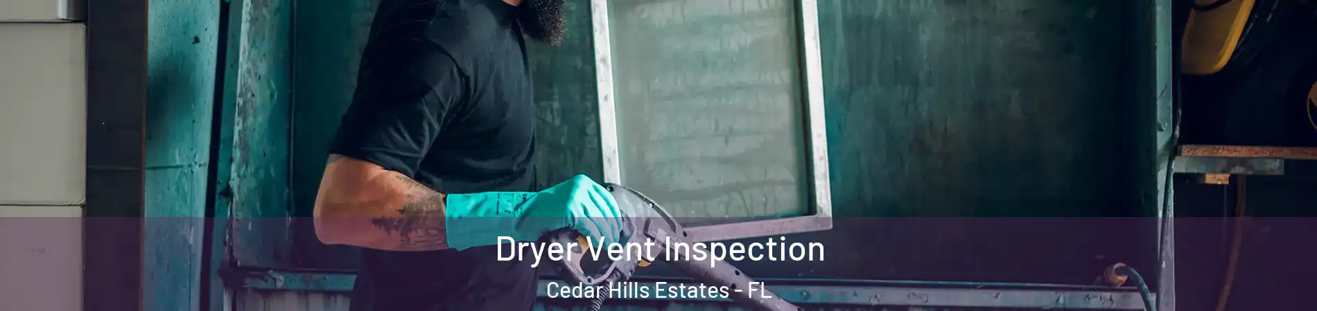 Dryer Vent Inspection Cedar Hills Estates - FL