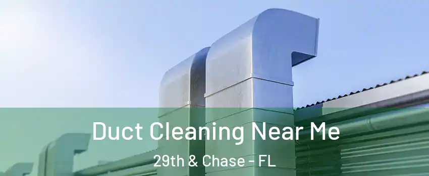 Duct Cleaning Near Me 29th & Chase - FL