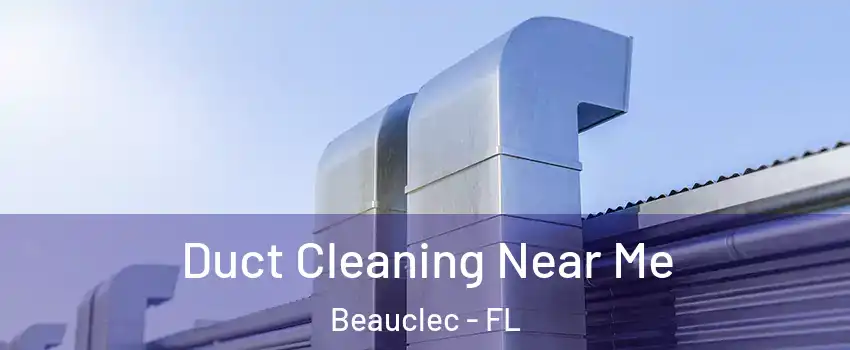 Duct Cleaning Near Me Beauclec - FL