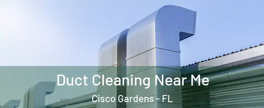 Duct Cleaning Near Me Cisco Gardens - FL