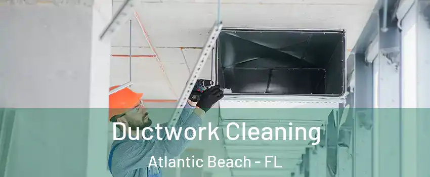 Ductwork Cleaning Atlantic Beach - FL