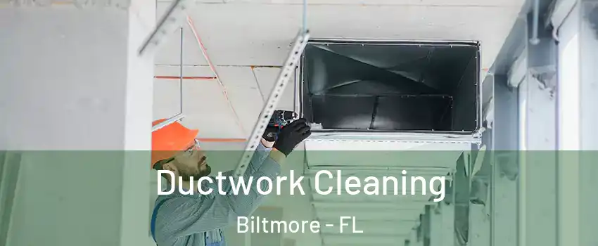 Ductwork Cleaning Biltmore - FL