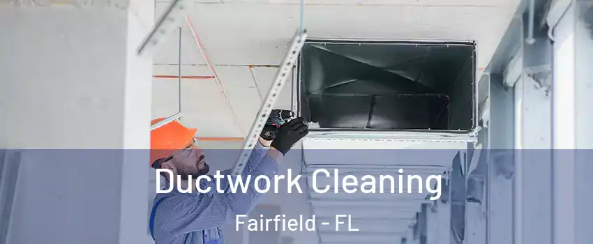 Ductwork Cleaning Fairfield - FL