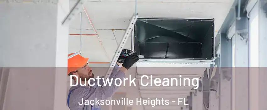 Ductwork Cleaning Jacksonville Heights - FL