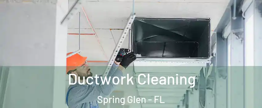 Ductwork Cleaning Spring Glen - FL