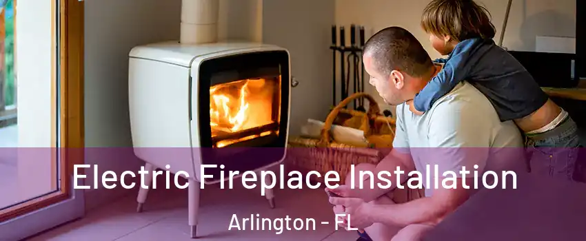 Electric Fireplace Installation Arlington - FL