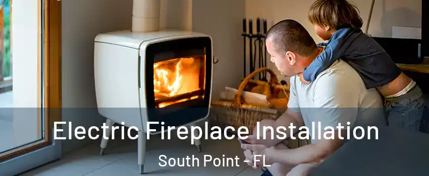 Electric Fireplace Installation South Point - FL