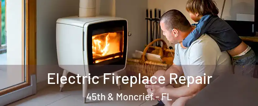 Electric Fireplace Repair 45th & Moncrief - FL