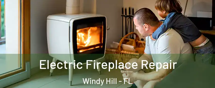 Electric Fireplace Repair Windy Hill - FL