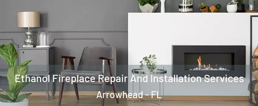 Ethanol Fireplace Repair And Installation Services Arrowhead - FL