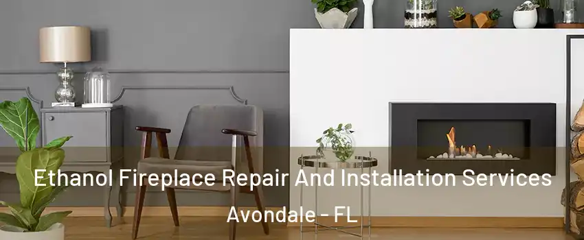 Ethanol Fireplace Repair And Installation Services Avondale - FL