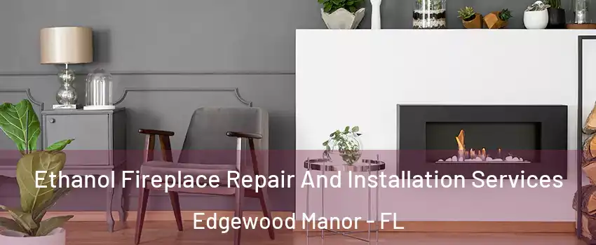 Ethanol Fireplace Repair And Installation Services Edgewood Manor - FL