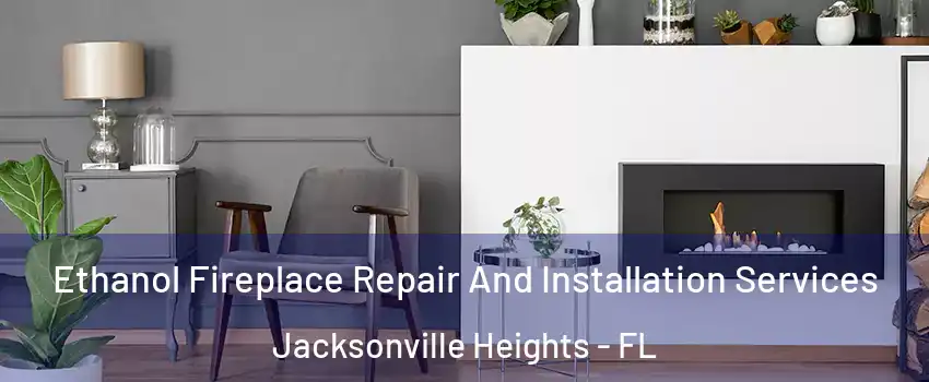 Ethanol Fireplace Repair And Installation Services Jacksonville Heights - FL