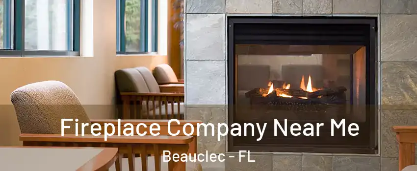 Fireplace Company Near Me Beauclec - FL