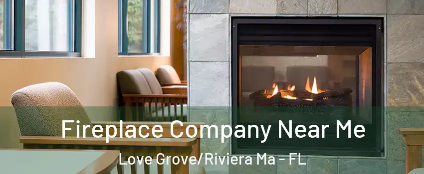 Fireplace Company Near Me Love Grove/Riviera Ma - FL