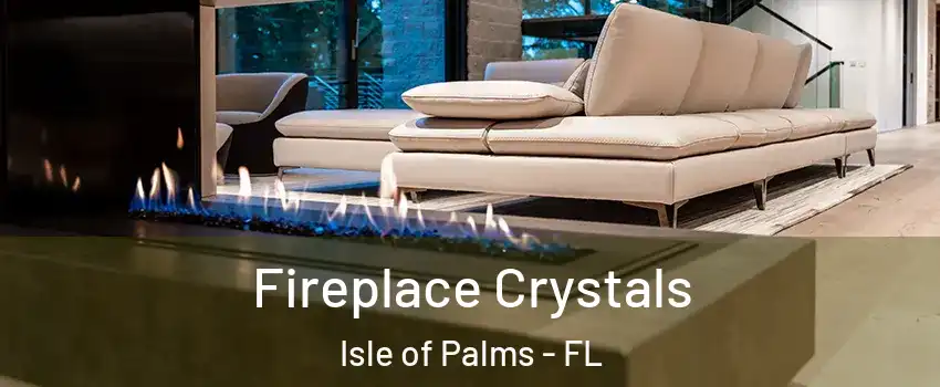 Fireplace Crystals Isle of Palms - FL