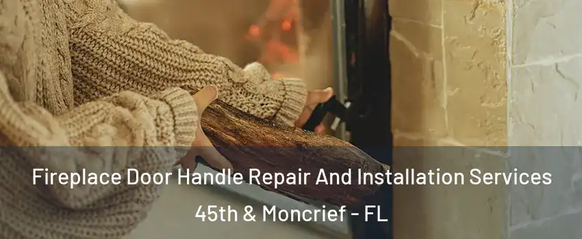 Fireplace Door Handle Repair And Installation Services 45th & Moncrief - FL