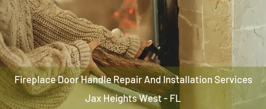 Fireplace Door Handle Repair And Installation Services Jax Heights West - FL