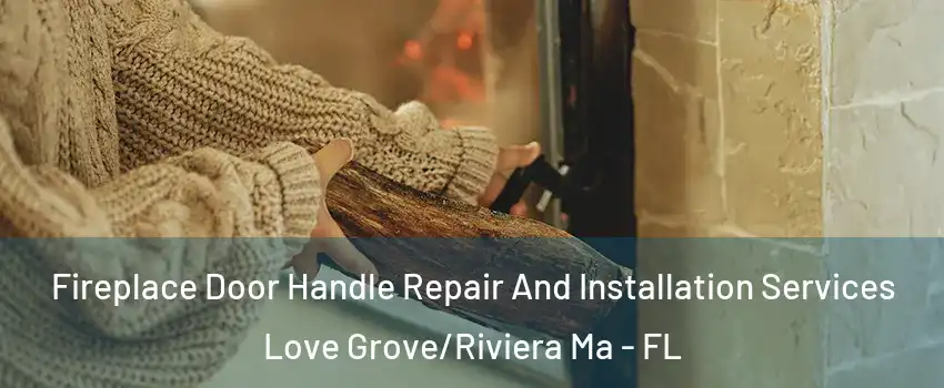 Fireplace Door Handle Repair And Installation Services Love Grove/Riviera Ma - FL