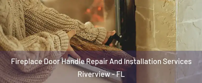 Fireplace Door Handle Repair And Installation Services Riverview - FL