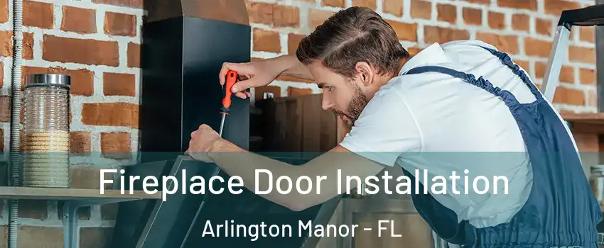 Fireplace Door Installation Arlington Manor - FL