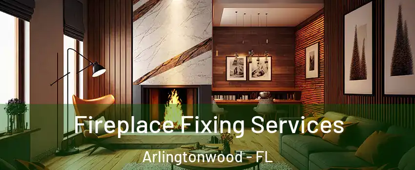 Fireplace Fixing Services Arlingtonwood - FL