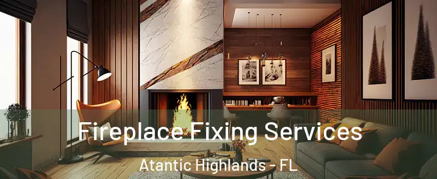 Fireplace Fixing Services Atantic Highlands - FL
