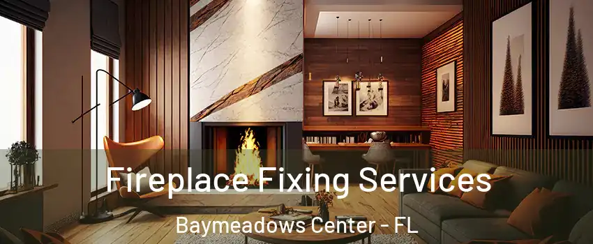 Fireplace Fixing Services Baymeadows Center - FL