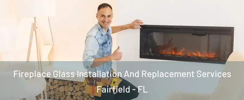 Fireplace Glass Installation And Replacement Services Fairfield - FL